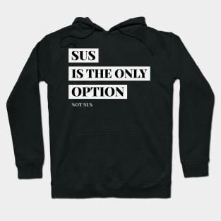 SUS is the only option, Not SUS Hoodie